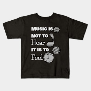 music is not to hear, it is to feel Kids T-Shirt